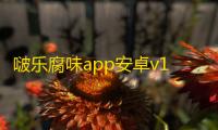 啵乐腐味app安卓v1.2.5 人气热度
：246℃